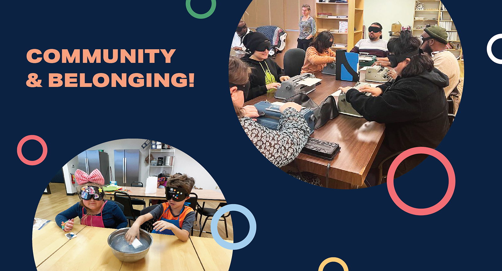 two photos in circles on a blue background with flowing colorful circle around the images and large text that says "Community and Belonging!" One photo is a room full of Saavi Students working around a table on braille writers under learning shades. Second photo is of young saavi students in kitchen, placing items in bowls under learning shades.