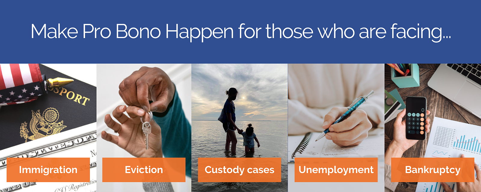 Alt text: Make Pro Bono Happen for those who are facing... Immigration, Eviction, Custody cases, Unemployment, Bankruptcy. End alt text.