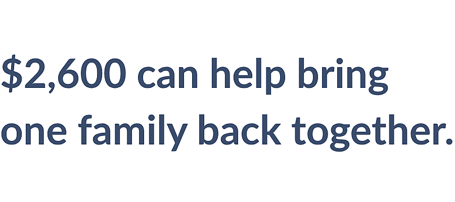 $2,600 can help bring one family back together.