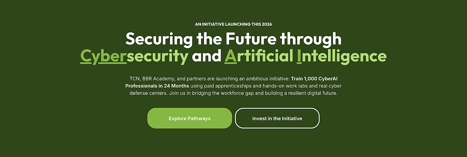 Text reads: Securing the Future through Cybersecurity and Artificial Intelligence TCN, BBR Academy, and partners are launching an ambitious initiative: Train 1,000 CyberAI Professionals in 24 Months using paid apprenticeships and hands-on work labs and real cyber defense centers. Join us in bridging the workforce gap and building a resilient digital future.